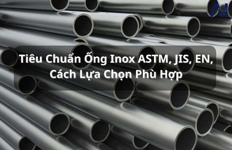 Bảng tiêu chuẩn ống inox ASTM, JIS, EN/DIN – Tham chiếu kỹ thuật cho mọi dự án công nghiệp.