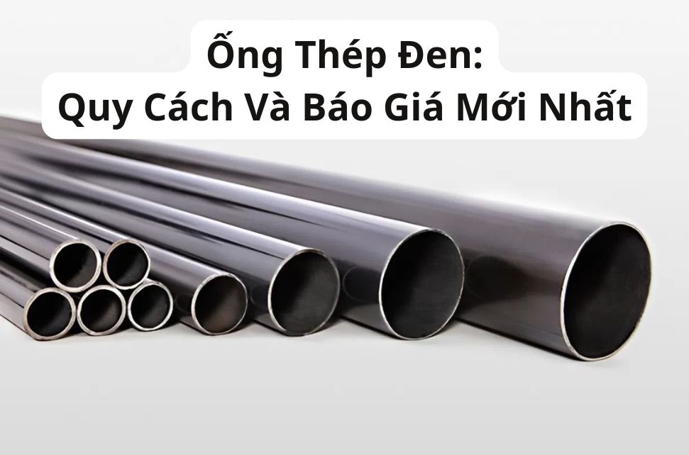Ống Thép Đen: Quy Cách Và Bảng Báo Giá Mới Nhất